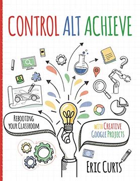 portada Control alt Achieve: Rebooting Your Classroom With Creative Google Projects (en Inglés)