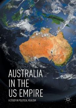 portada Australia in the Us Empire: A Study in Political Realism (in English)