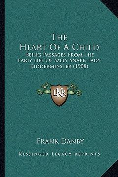 portada the heart of a child: being passages from the early life of sally snape, lady kidderminster (1908) (en Inglés)