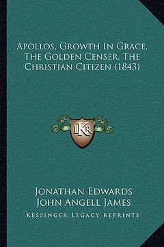 portada apollos, growth in grace, the golden censer, the christian citizen (1843) (en Inglés)