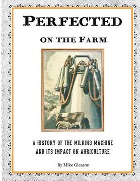 portada Perfected on the Farm: A History of the Milking Machine in America