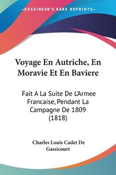 portada Voyage En Autriche, En Moravie Et En Baviere: Fait A La Suite De L'Armee Francaise, Pendant La Campagne De 1809 (1818) (in French)