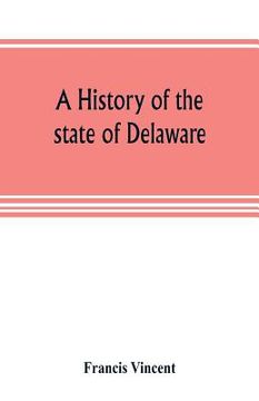 portada A history of the state of Delaware: from its first settlement until the present time, containing a full account of the first Dutch and Swedish settlem (en Inglés)