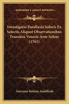 portada Investigatio Parallaxis Solaris Ex Selectis Aliquot Observationibus Transitus Veneris Ante Solem (1765) (en Latin)