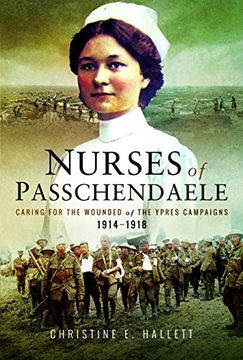 portada The Nurses of Passchendaele: Caring for the Wounded of the Ypres Campaigns 1914 - 1918
