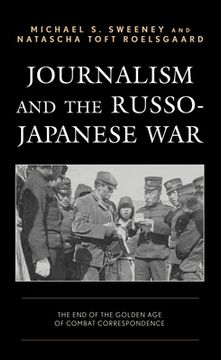 portada Journalism and the Russo-Japanese War: The End of the Golden Age of Combat Correspondence (en Inglés)