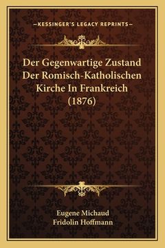 portada Der Gegenwartige Zustand Der Romisch-Katholischen Kirche In Frankreich (1876) (en Alemán)