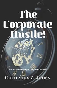 portada The Corporate Hustle: The Guide to Winning in Corporate America. (en Inglés)