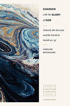 portada Charged With the Glory of God: Yahweh, the Servant, and the Earth in Isaiah 40–55 (Studies in Scripture and Biblical Theology) 