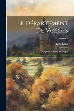 portada Le Département de Vosges: Description, Histoire, Statistique; Volume 5 (en Galician)