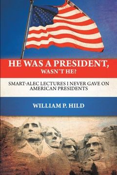 portada he was a president, wasn't he?: smart-alec lectures i never gave on american presidents (en Inglés)