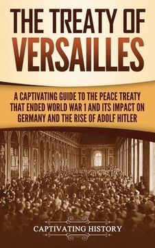 portada The Treaty of Versailles: A Captivating Guide to the Peace Treaty That Ended World War 1 and Its Impact on Germany and the Rise of Adolf Hitler