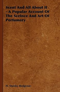 portada scent and all about it - a popular account of the sceince and art of perfumery (en Inglés)