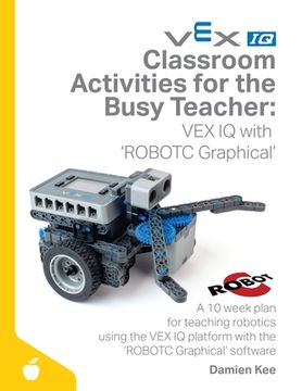 portada Classroom Activities for the Busy Teacher: VEX IQ with ROBOTC Graphical (en Inglés)