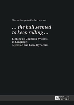 portada "... the ball seemed to keep rolling ...": Linking up Cognitive Systems in Language: Attention and Force Dynamics