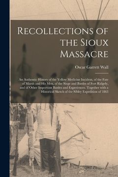 portada Recollections of the Sioux Massacre: an Authentic History of the Yellow Medicine Incident, of the Fate of Marsh and His Men, of the Siege and Battles (en Inglés)