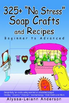 portada 325+ "no stress" soap crafts and recipes: beginner to advanced (en Inglés)