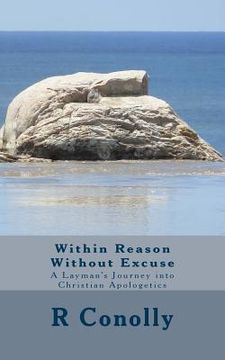 portada Within Reason Without Excuse: A Layman's Journey into Christian Apologetics (en Inglés)