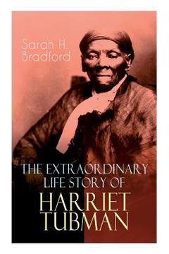 portada The Extraordinary Life Story of Harriet Tubman: The Female Moses Who Led Hundreds of Slaves to Freedom as the Conductor on the Underground Railroad (2 (in English)