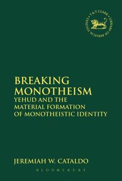 portada Breaking Monotheism: Yehud and the Material Formation of Monotheistic Identity