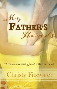 portada My Father's Hands: 52 Reasons to Trust god With Your Heart 