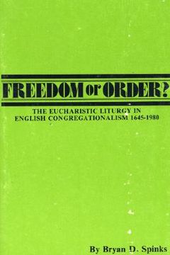 portada freedom or order?: the eucharistic liturgy in english congregationalism 1645-1980 (en Inglés)