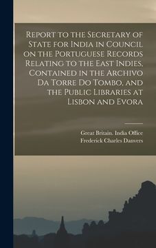 portada Report to the Secretary of State for India in Council on the Portuguese Records Relating to the East Indies, Contained in the Archivo Da Torre Do Tomb (in English)