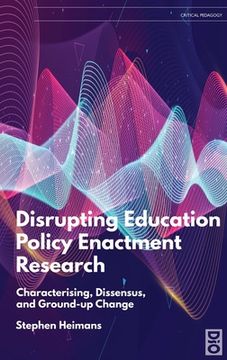 portada Disrupting Education Policy Enactment Research: Characterising, Dissensus and Ground-Up Change (en Inglés)