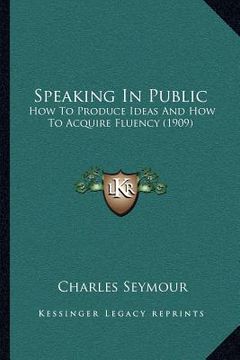 portada speaking in public: how to produce ideas and how to acquire fluency (1909) (en Inglés)