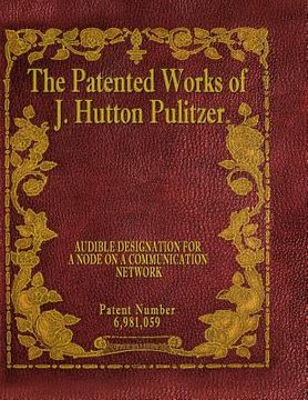 portada The Patented Works of J. Hutton Pulitzer - Patent Number 6,981,059 (en Inglés)