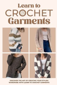 portada Learn to Crochet Garments: Discover The Art of Creating Your Own Stylish Wardrobe: Garment Amigurumi (en Inglés)