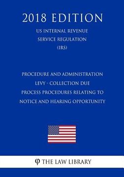 portada Procedure and administration - Levy - collection due process procedures relating to notice and hearing opportunity (US Internal Revenue Service Regula (en Inglés)