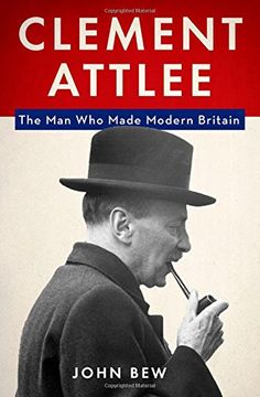 portada Clement Attlee: The Man Who Made Modern Britain (en Inglés)