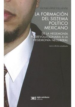 portada La Formacion Del Sistema Politico Mexicano: De La Hegemonia Posrevolucionaria A La Hegemonia Neoliberal