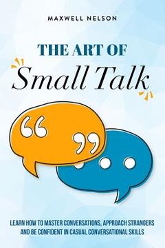 portada The Art of Small Talk: Learn how to master conversations, approach strangers and be confident in casual conversational skills