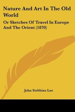 portada nature and art in the old world: or sketches of travel in europe and the orient (1870) (en Inglés)
