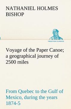 portada voyage of the paper canoe; a geographical journey of 2500 miles, from quebec to the gulf of mexico, during the years 1874-5 (in English)