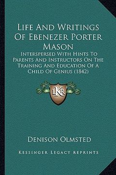portada life and writings of ebenezer porter mason: interspersed with hints to parents and instructors on the training and education of a child of genius (184 (in English)