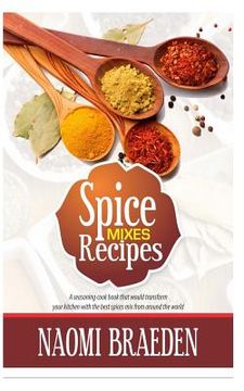 portada Spice Mixes Recipes: A Seasoning Cook Book That Would Transform Your Kitchen with the Best Spices Mix from Around the World