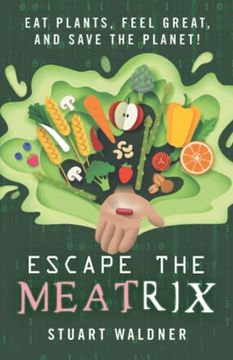 portada Escape the Meatrix: Eat Plants, Feel Great, and Save the Planet! (in English)