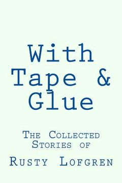 portada With Tape & Glue: The Collected Stories of Rusty Lofgren (en Inglés)