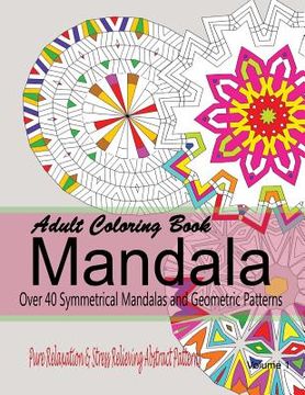 portada Adult Coloring Books Mandala: Pure Relaxation and Stress Relieving Abstract Patterns: Over 40 Symmetrical Mandalas & Geometric Patterns (en Inglés)