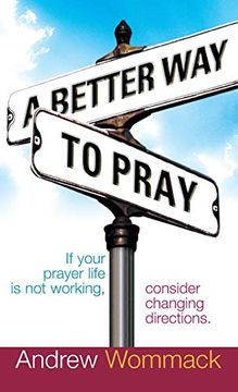 portada A Better way to Pray: If Your Prayer Life is not Working, Consider Changing Directions (in English)
