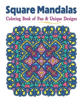 portada Square Mandalas Coloring Book of Fun & Unique Designs: Relaxing Stress Relief Square Patterns for Relaxation, Meditation and Enjoyment (en Inglés)