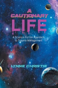 portada A Cautionary Life: A Science Fiction Approach to Trauma Management (en Inglés)