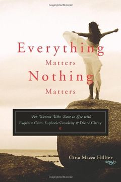 portada Everything Matters, Nothing Matters: For Women who Dare to Live With Exquisite Calm, Euphoric Creativity & Divine Clarity (en Inglés)