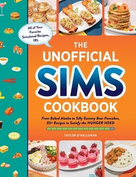 portada The Unofficial Sims Cookbook: From Baked Alaska to Silly Gummy Bear Pancakes, 85+ Recipes to Satisfy the Hunger Need (Unofficial Cookbook) (in English)