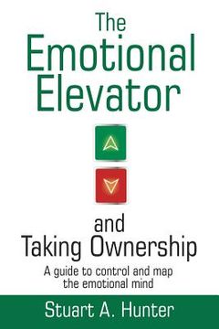 portada The Emotional Elevator and Taking Ownership: A Guide to Control and Map the Emotional Mind (en Inglés)