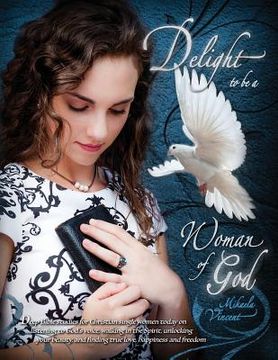 portada Delight to Be a Woman of God (MV best seller Bible study guide/devotion workbook on drawing near to God, acceptance, dating, loving well, armor of God (en Inglés)