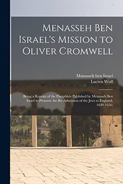 portada Menasseh ben Israel'S Mission to Oliver Cromwell: Being a Reprint of the Pamphlets Published by Menasseh ben Israel to Promote the Re-Admission of the Jews to England, 1649-1656; (en Inglés)